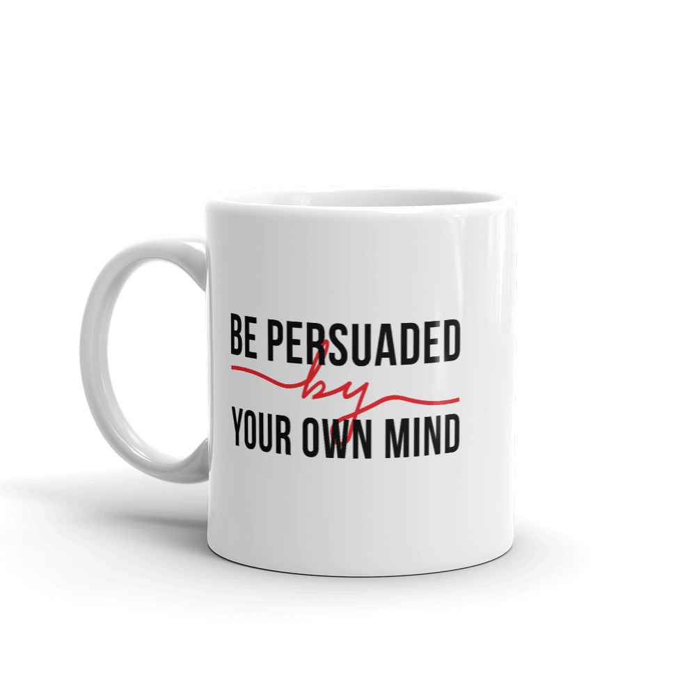 Be Persuaded By Your Own Mind - Mug